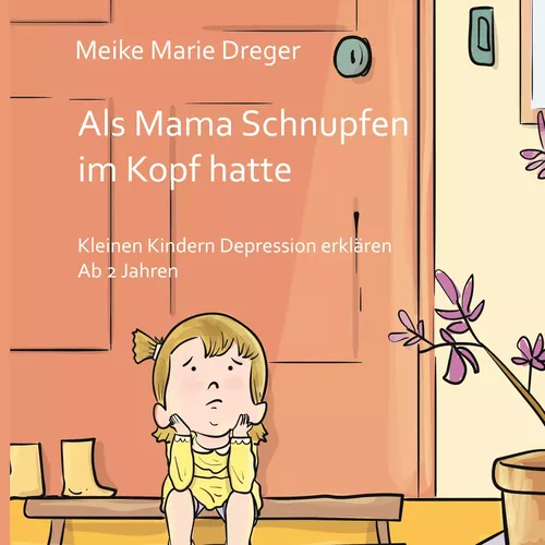 Buch: Als Mama Schnupfen im Kopf hatte - Kleinen Kindern Depression erklären. Ab 2 Jahren. Von Meike Marie Dreger.